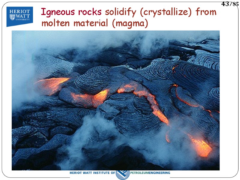 Igneous rocks solidify (crystallize) from molten material (magma) 43/85